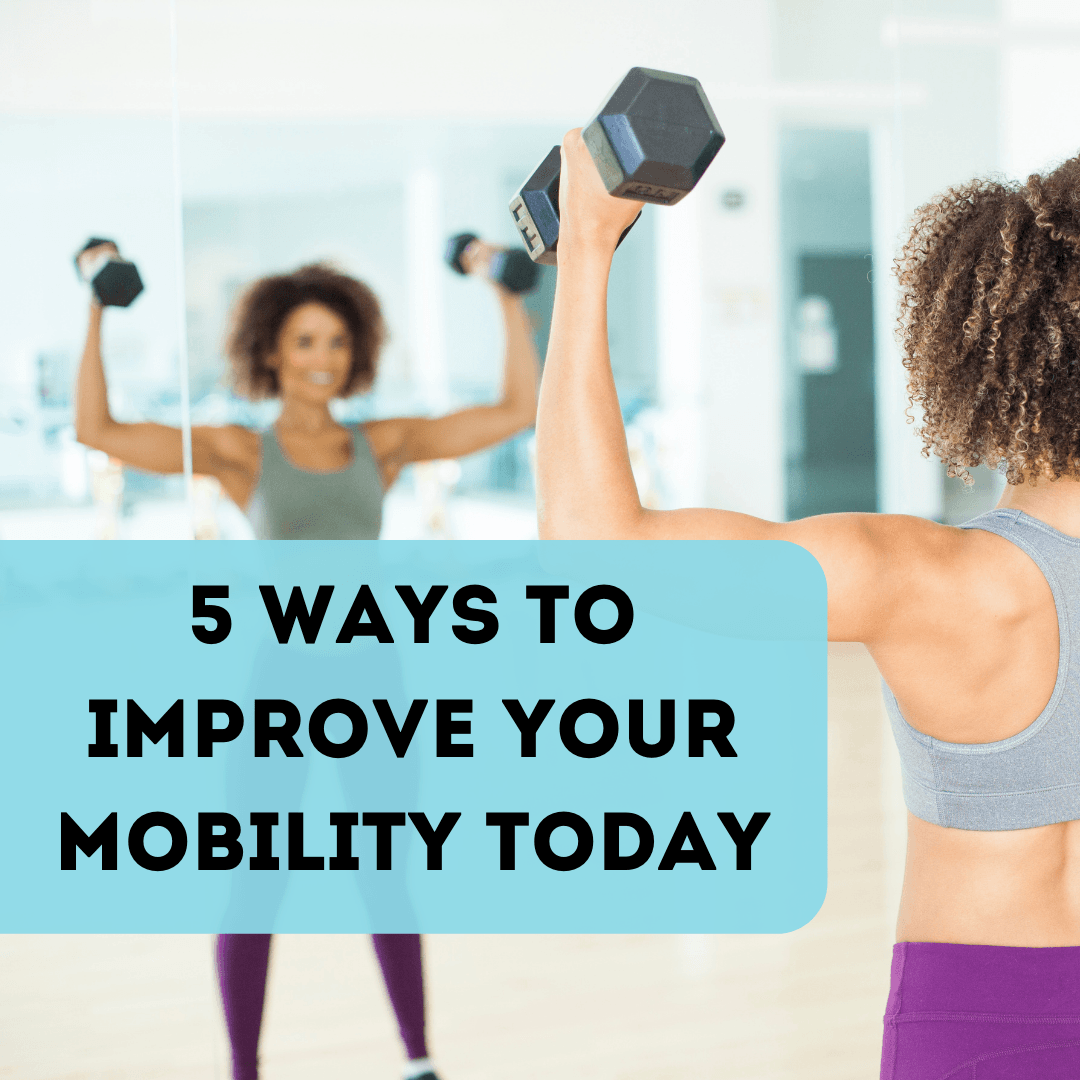 5 Things You Can Start Doing TODAY to Improve Your Mobility